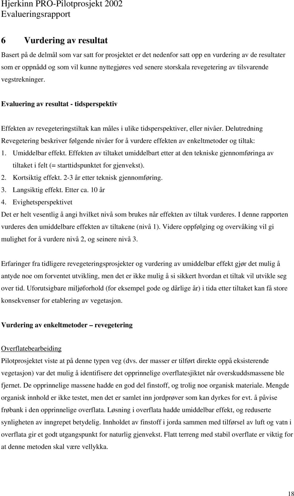 Delutredning Revegetering beskriver følgende nivåer for å vurdere effekten av enkeltmetoder og tiltak: 1. Umiddelbar effekt.