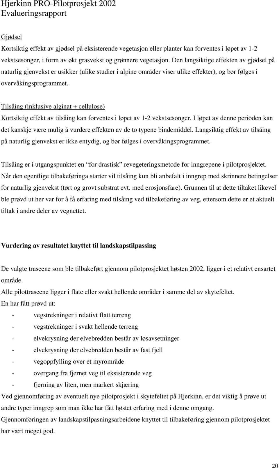 Tilsåing (inklusive alginat + cellulose) Kortsiktig effekt av tilsåing kan forventes i løpet av 1-2 vekstsesonger.