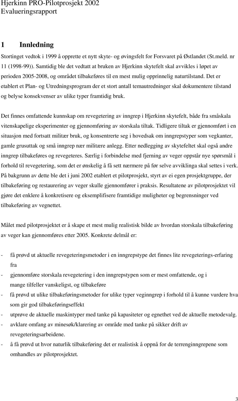 Det er etablert et Plan- og Utredningsprogram der et stort antall temautredninger skal dokumentere tilstand og belyse konsekvenser av ulike typer framtidig bruk.