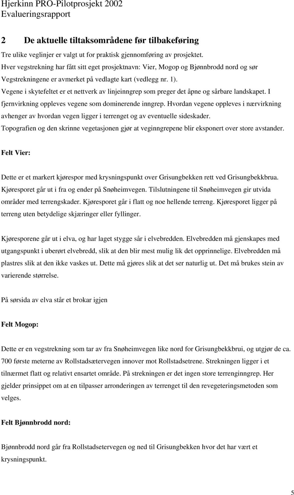 Vegene i skytefeltet er et nettverk av linjeinngrep som preger det åpne og sårbare landskapet. I fjernvirkning oppleves vegene som dominerende inngrep.