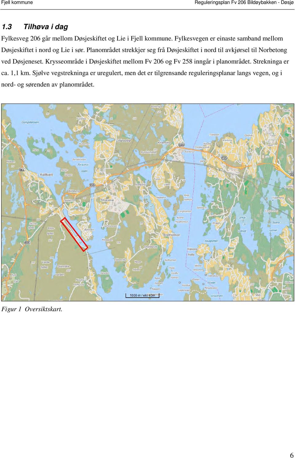 Planområdet strekkjer seg frå Døsjeskiftet i nord til avkjørsel til Norbetong ved Døsjeneset.