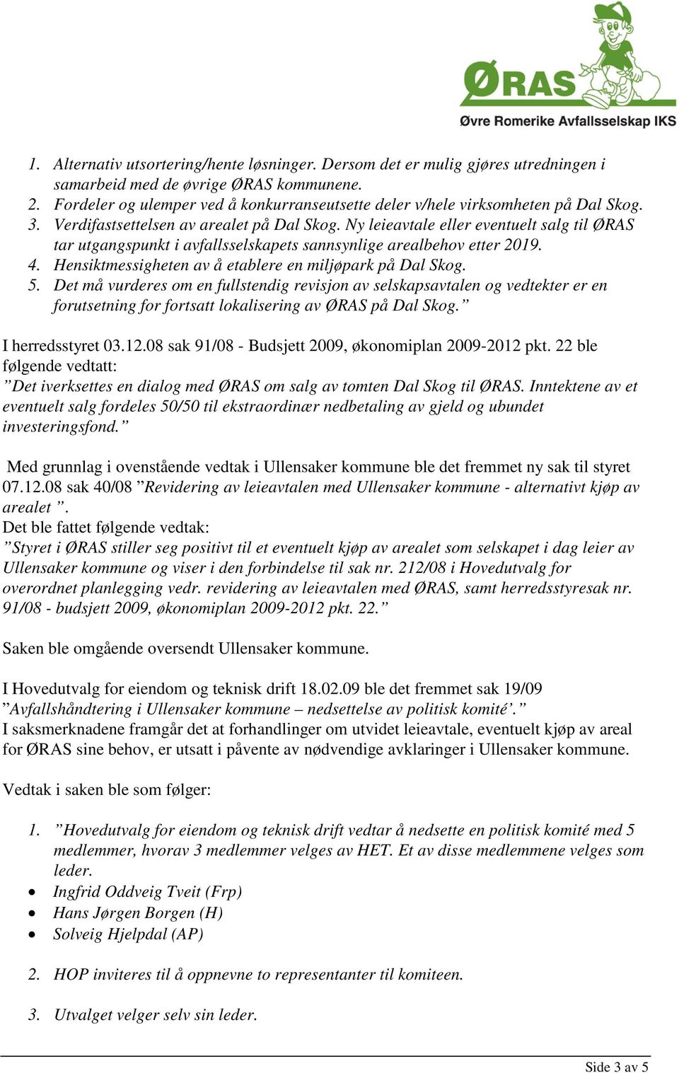 Ny leieavtale eller eventuelt salg til ØRAS tar utgangspunkt i avfallsselskapets sannsynlige arealbehov etter 2019. 4. Hensiktmessigheten av å etablere en miljøpark på Dal Skog. 5.