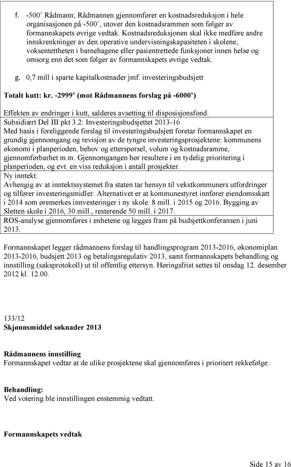 enn det som følger av formannskapets øvrige vedtak. g. 0,7 mill i sparte kapitalkostnader jmf. investeringsbudsjett Totalt kutt: kr.