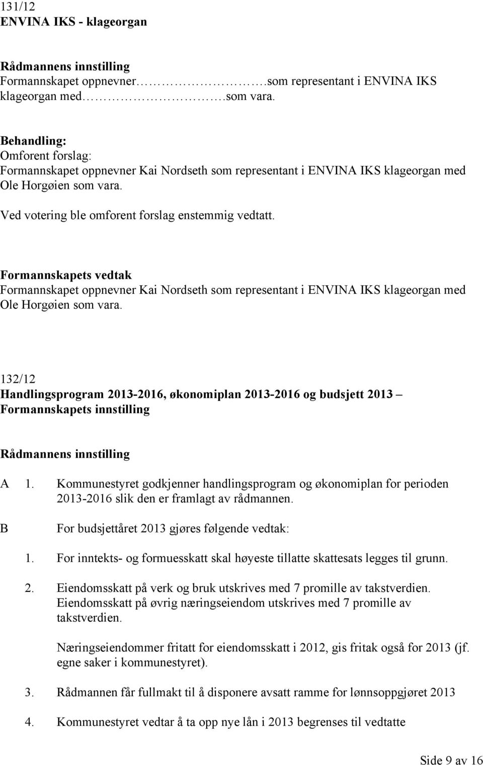 Formannskapets vedtak Formannskapet oppnevner Kai Nordseth som representant i ENVINA IKS klageorgan med Ole Horgøien som vara.