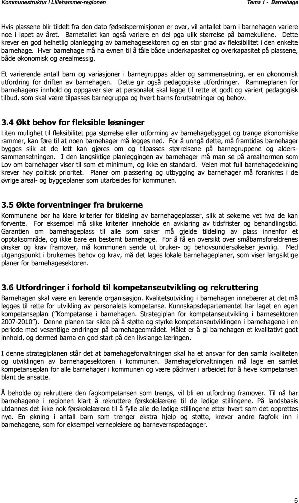 Hver barnehage må ha evnen til å tåle både underkapasitet og overkapasitet på plassene, både økonomisk og arealmessig.