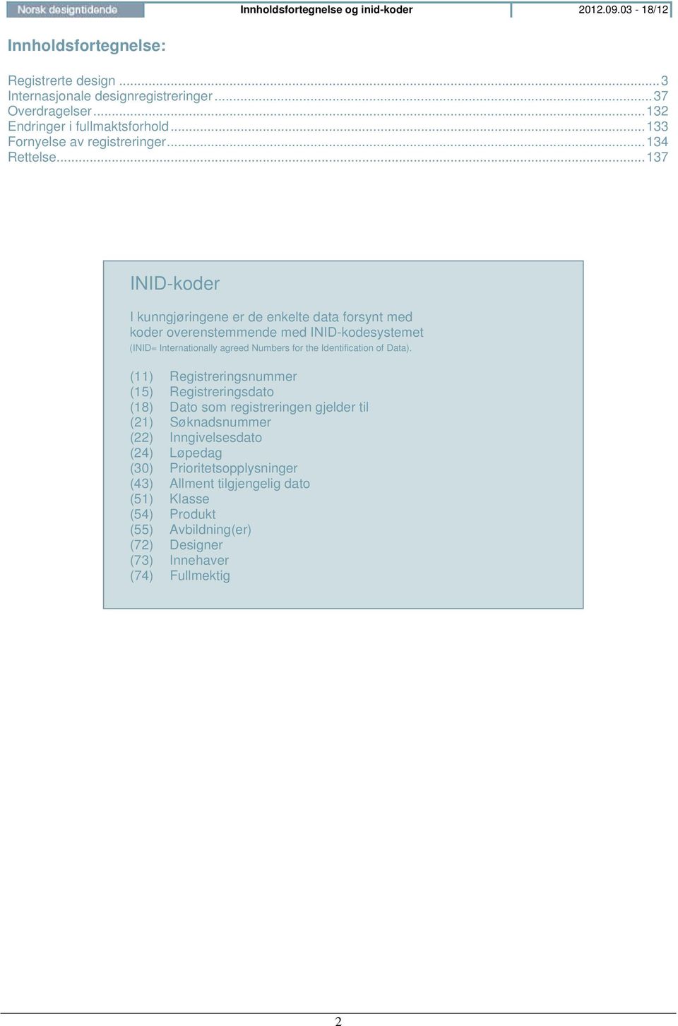 .. 137 INID-koder I kunngjøringene er de enkelte data forsynt med koder overenstemmende med INID-kodesystemet (INID= Internationally agreed Numbers for the Identification of Data).