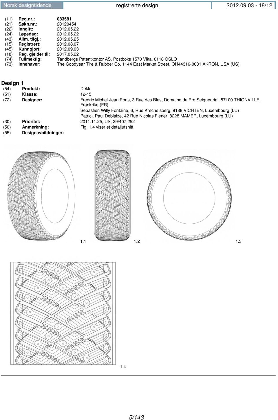 22 (74) Fullmektig: Tandbergs Patentkontor AS, Postboks 1570 Vika, 0118 OSLO (73) Innehaver: The Goodyear Tire & Rubber Co, 1144 East Market Street, OH44316-0001 AKRON, USA (US) Design 1 (54)