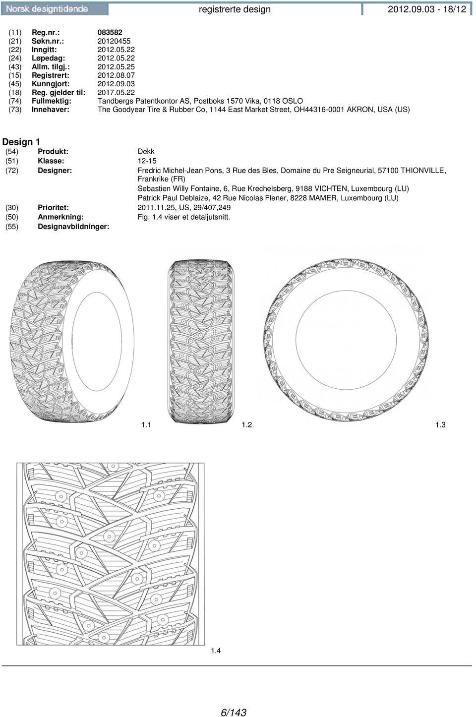 22 (74) Fullmektig: Tandbergs Patentkontor AS, Postboks 1570 Vika, 0118 OSLO (73) Innehaver: The Goodyear Tire & Rubber Co, 1144 East Market Street, OH44316-0001 AKRON, USA (US) Design 1 (54)