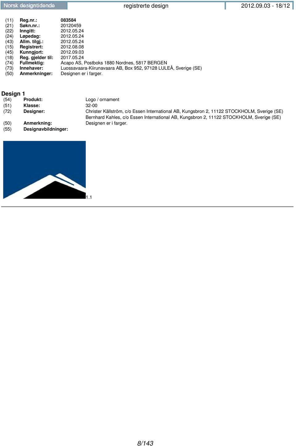 24 (74) Fullmektig: Acapo AS, Postboks 1880 Nordnes, 5817 BERGEN (73) Innehaver: Luossavaara-Kiirunavaara AB, Box 952, 97128 LULEÅ, Sverige (SE) (50) Anmerkninger: Designen er i