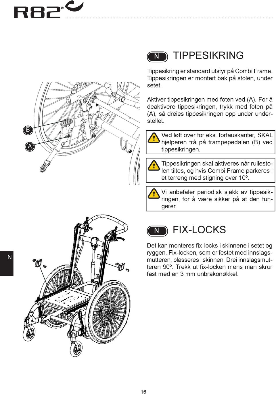 fortauskanter, SKL hjelperen trå på trampepedalen () ved tippesikringen. Tippesikringen skal aktiveres når rullestolen tiltes, og hvis Combi Frame parkeres i et terreng med stigning over 10º.