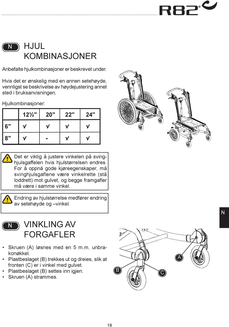 For å oppnå gode kjøreegenskaper, må svinghjulsgaflene være vinkelrette (stå loddrett) mot gulvet, og begge framgafler må være i samme vinkel.