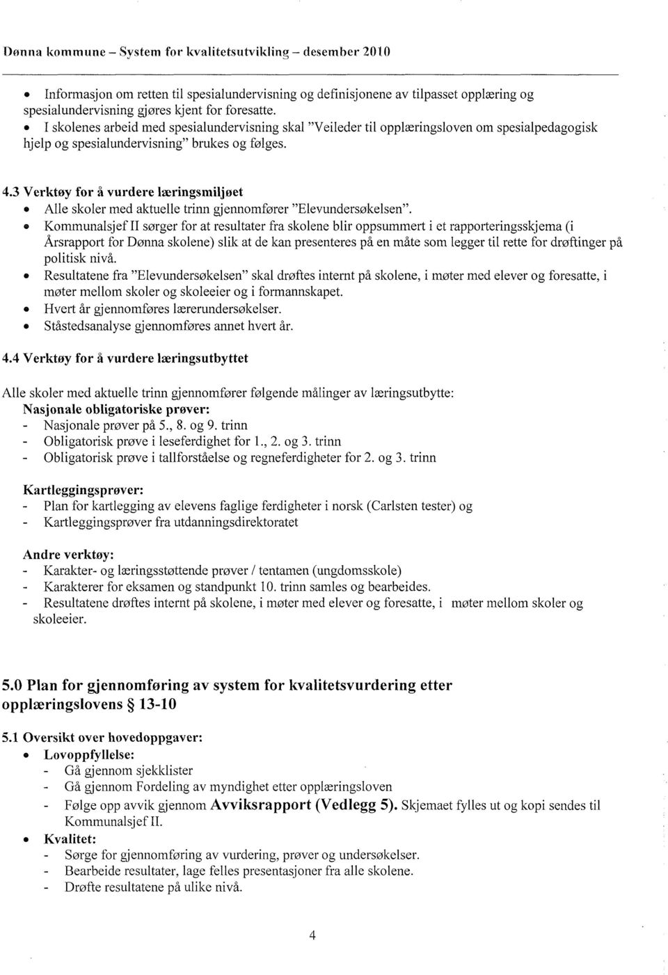 3 Verktøy for å vurdere læringsmiljøet Alle skoler med aktuelle trinn gjennomfører "Elevundersøkelsen".