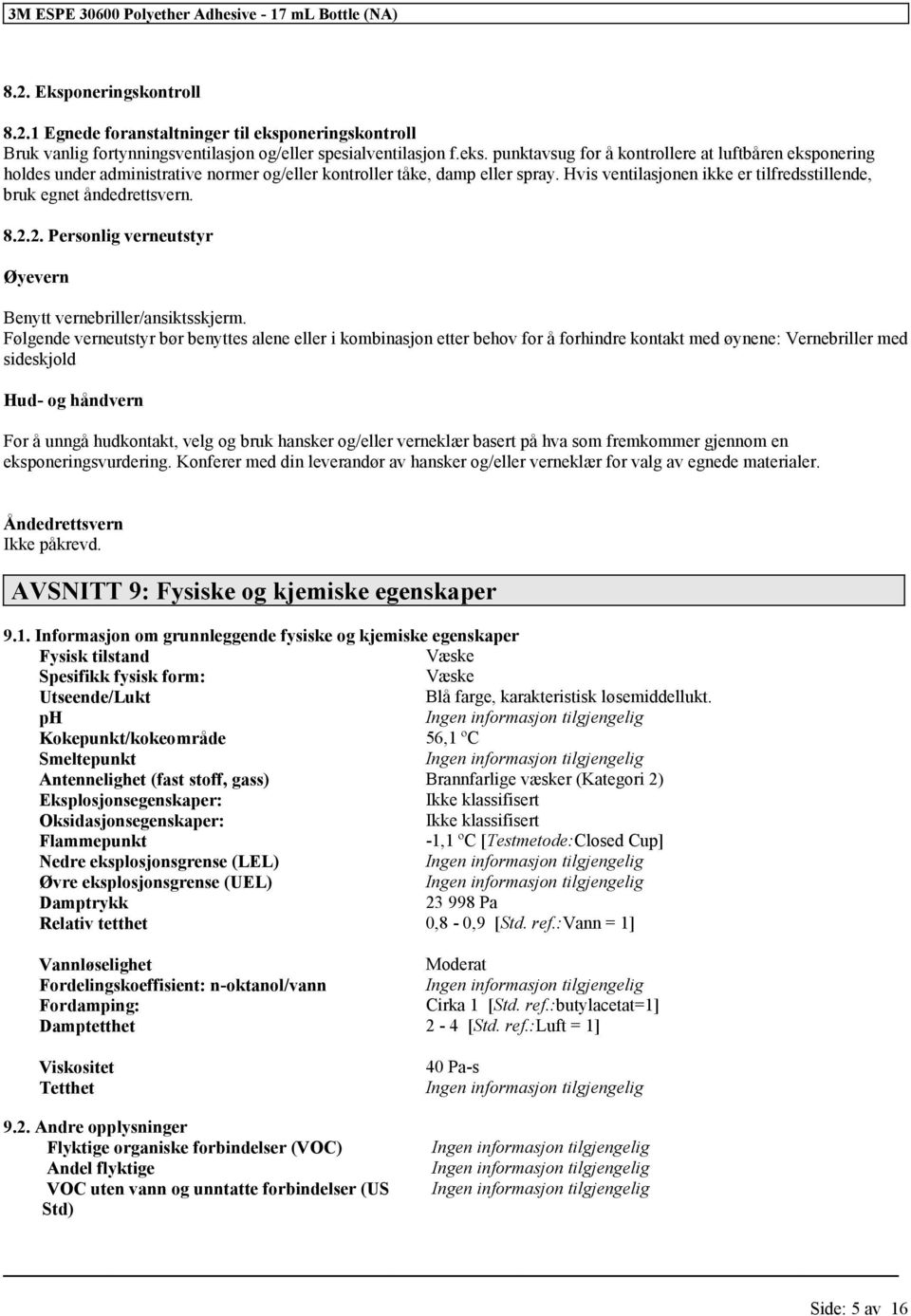 Hvis ventilasjonen ikke er tilfredsstillende, bruk egnet åndedrettsvern. 8.2.2. Personlig verneutstyr Øyevern Benytt vernebriller/ansiktsskjerm.