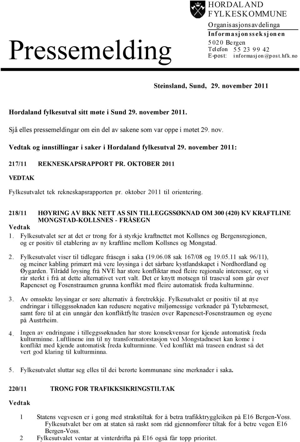 november 2011: 217/11 REKNESKAPSRAPPORT PR. OKTOBER 2011 Fylkesutvalet tek rekneskapsrapporten pr. oktober 2011 til orientering.