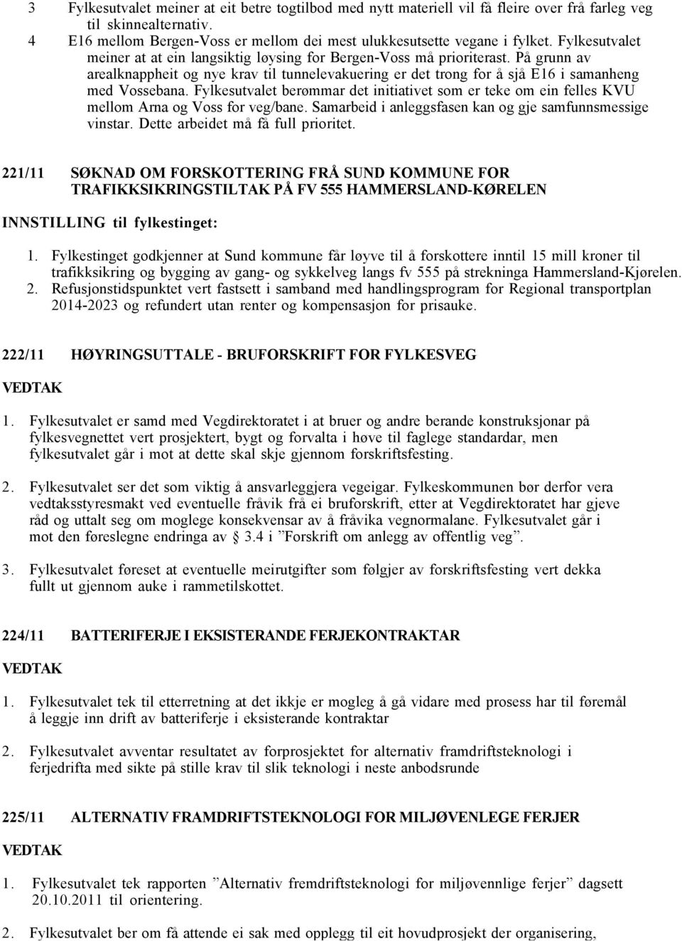 Fylkesutvalet berømmar det initiativet som er teke om ein felles KVU mellom Arna og Voss for veg/bane. Samarbeid i anleggsfasen kan og gje samfunnsmessige vinstar. Dette arbeidet må få full prioritet.