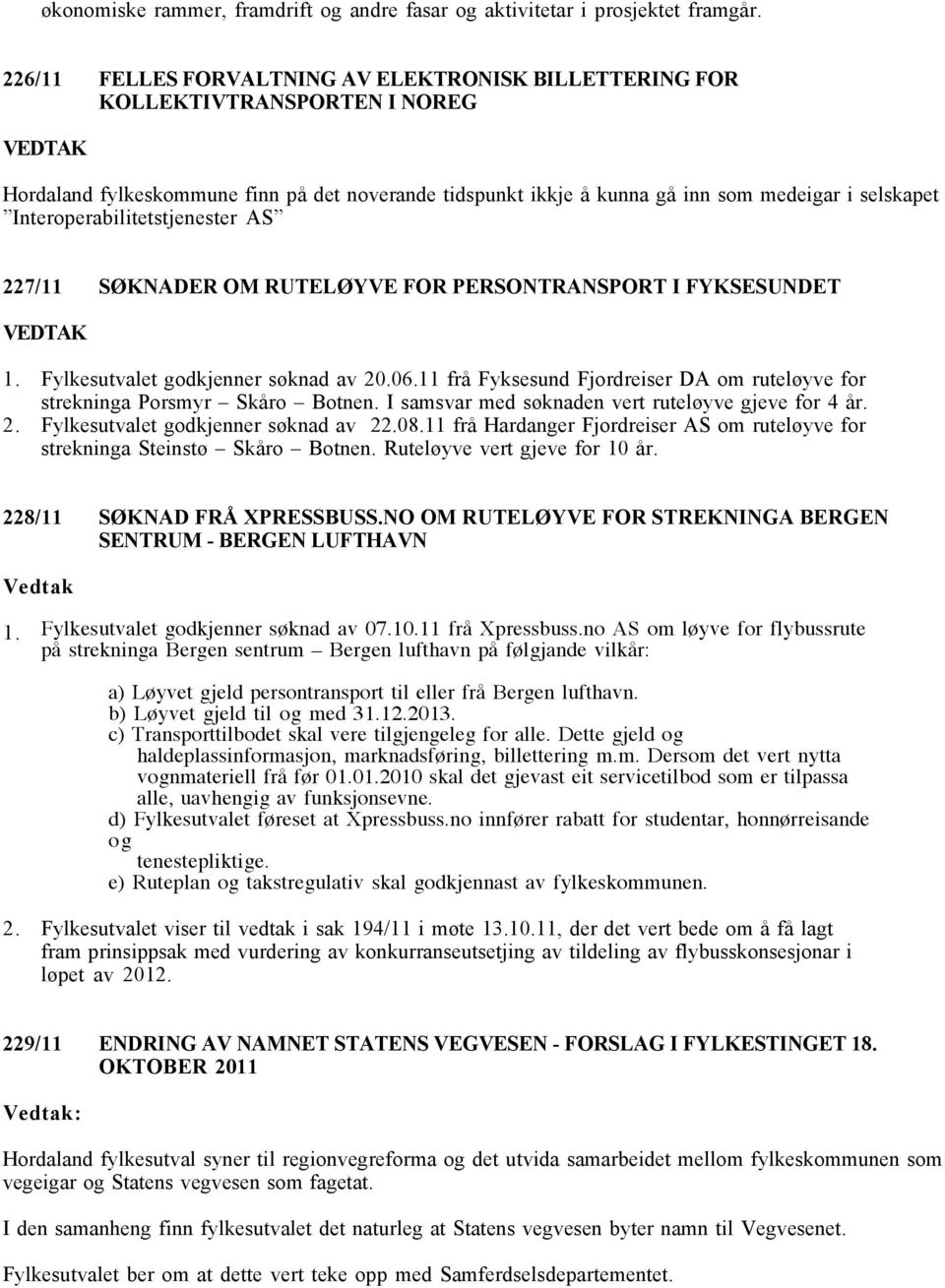 Interoperabilitetstjenester AS 227/11 SØKNADER OM RUTELØYVE FOR PERSONTRANSPORT I FYKSESUNDET 1. Fylkesutvalet godkjenner søknad av 20.06.