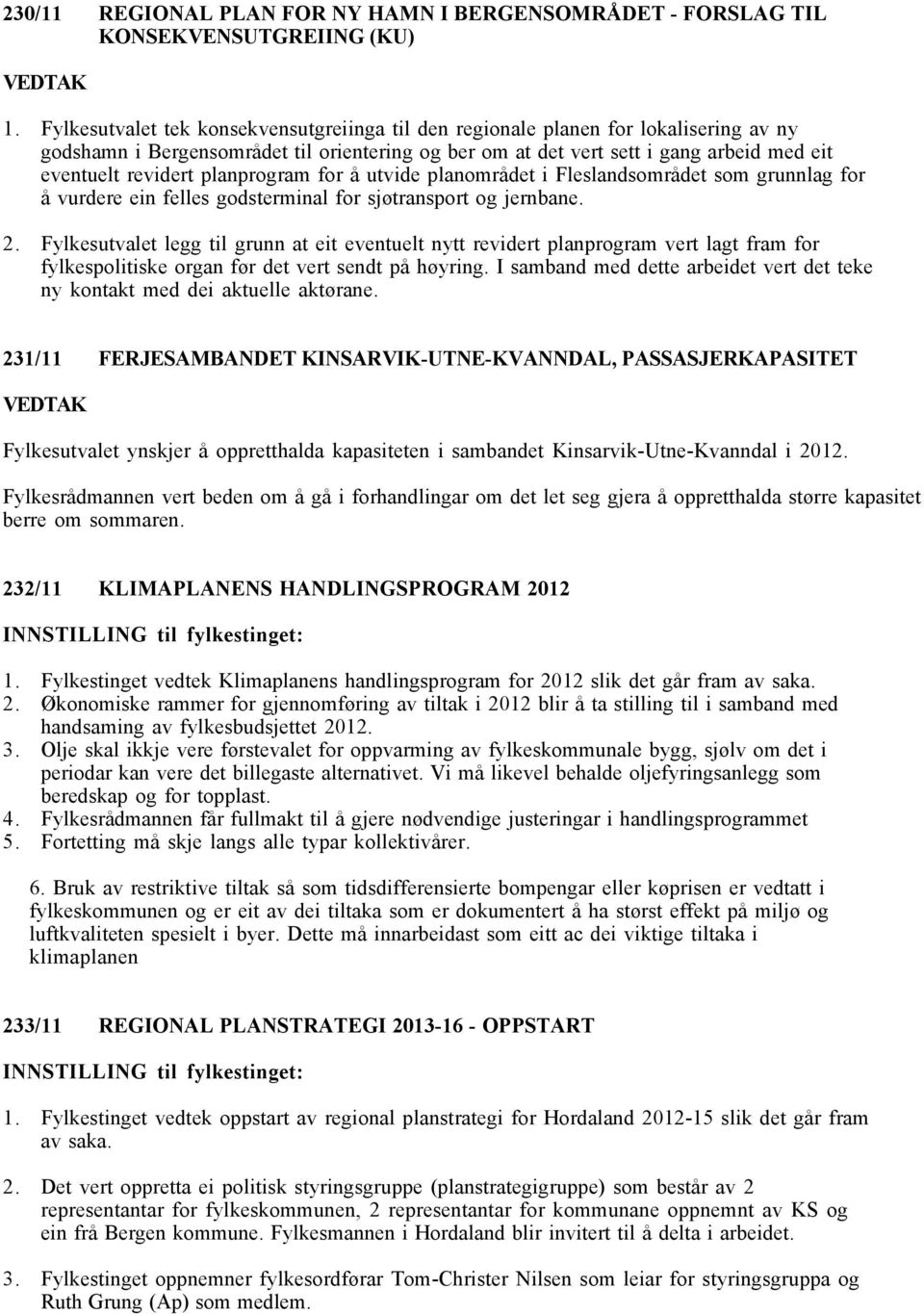 planprogram for å utvide planområdet i Fleslandsområdet som grunnlag for å vurdere ein felles godsterminal for sjøtransport og jernbane. 2.