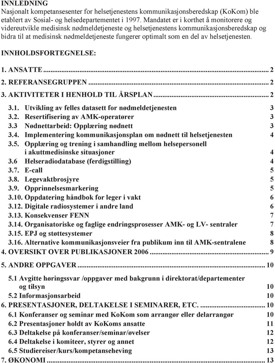 helsetjenesten. INNHOLDSFORTEGNELSE: 1. ANSATTE... 2 2. REFERANSEGRUPPEN... 2 3. AKTIVITETER I HENHOLD TIL ÅRSPLAN... 2 3.1. Utvikling av felles datasett for nødmeldetjenesten 3 3.2. Resertifisering av AMK-operatører 3 3.