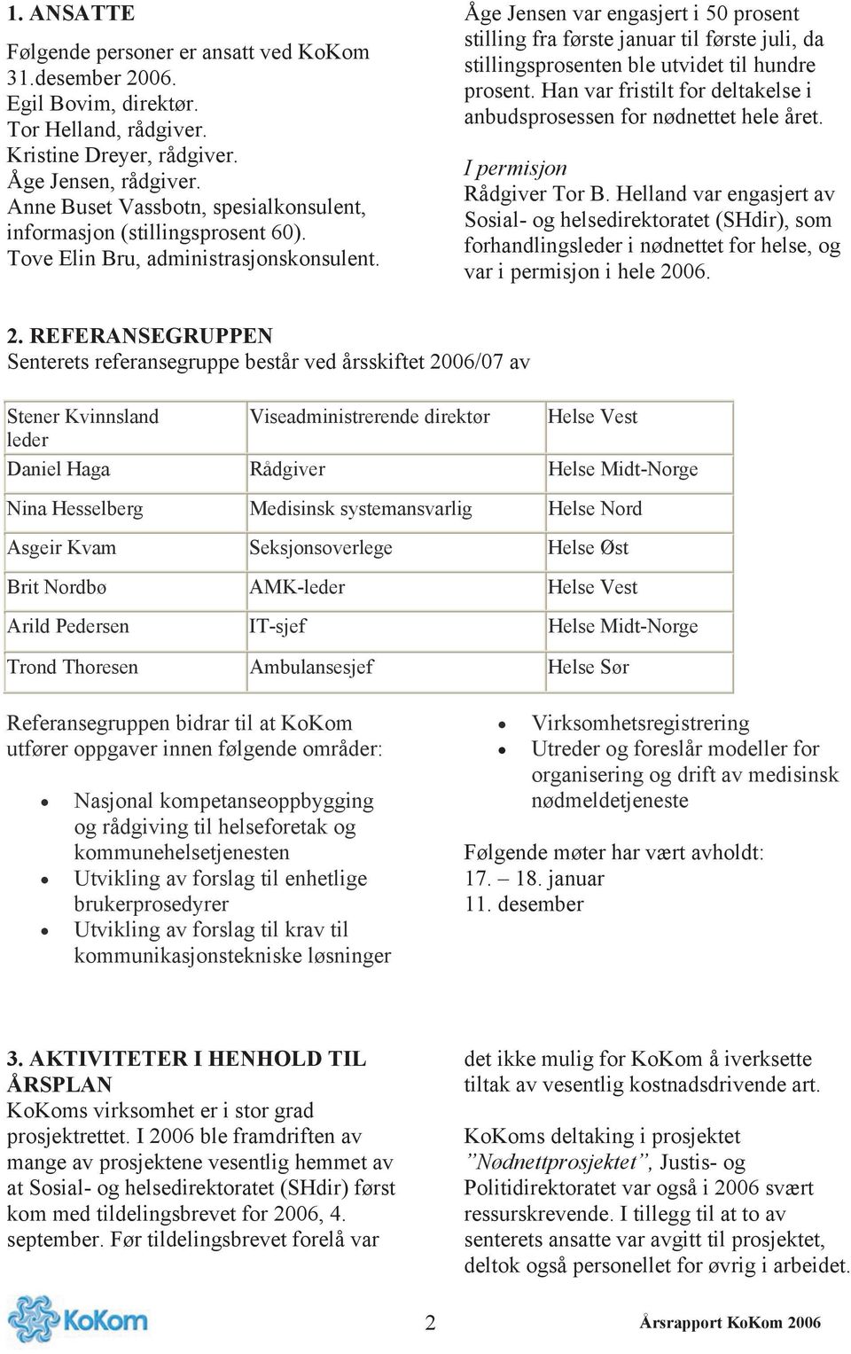 Åge Jensen var engasjert i 50 prosent stilling fra første januar til første juli, da stillingsprosenten ble utvidet til hundre prosent.