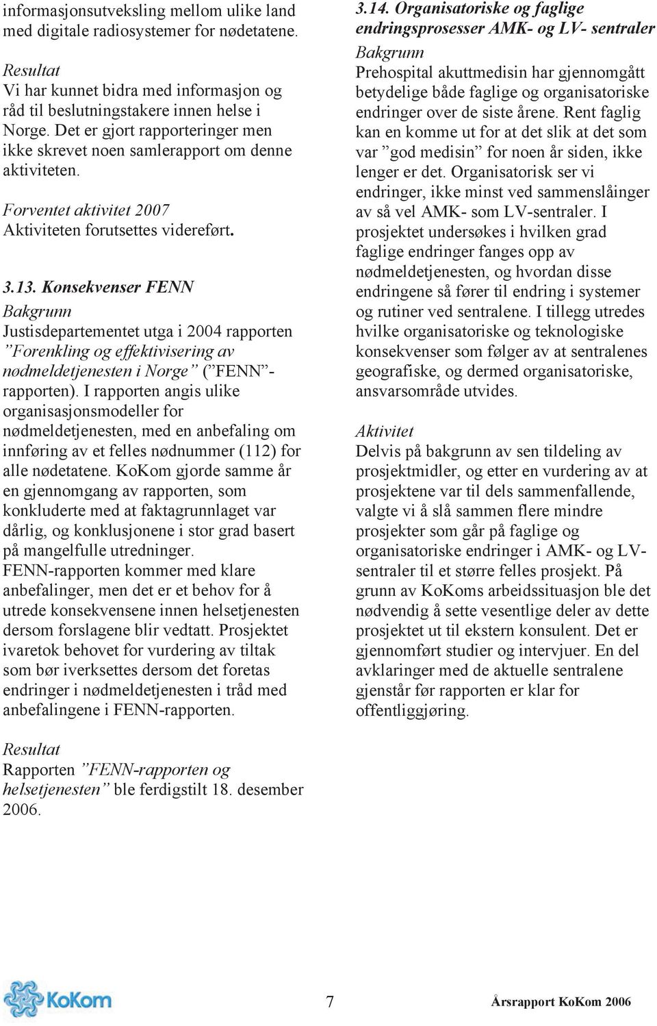 Konsekvenser FENN Justisdepartementet utga i 2004 rapporten Forenkling og effektivisering av nødmeldetjenesten i Norge ( FENN - rapporten).