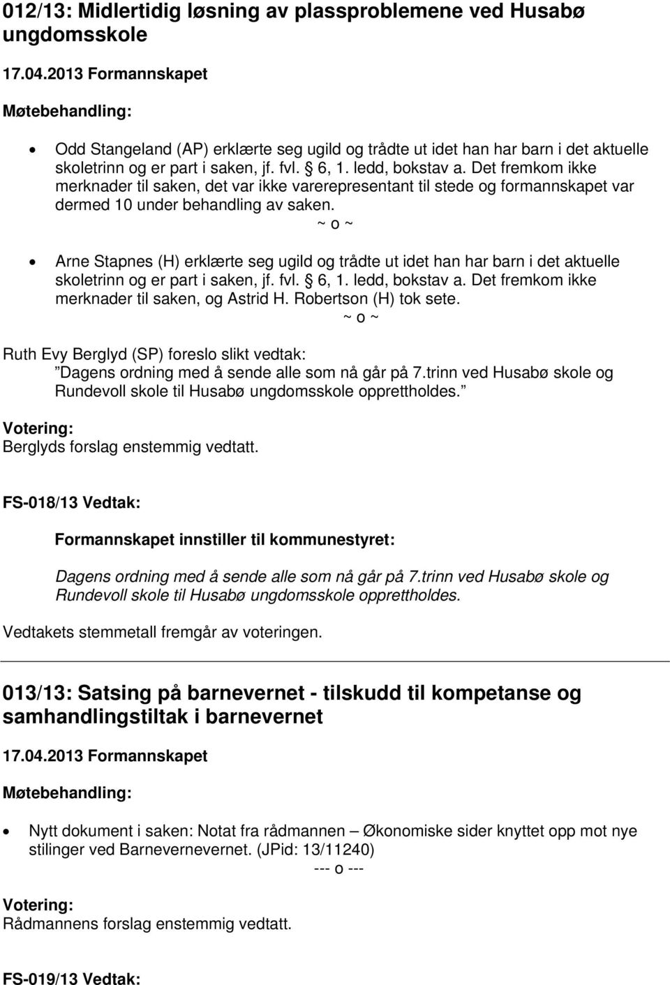 ~ o ~ Arne Stapnes (H) erklærte seg ugild og trådte ut idet han har barn i det aktuelle skoletrinn og er part i saken, jf. fvl. 6, 1. ledd, bokstav a.