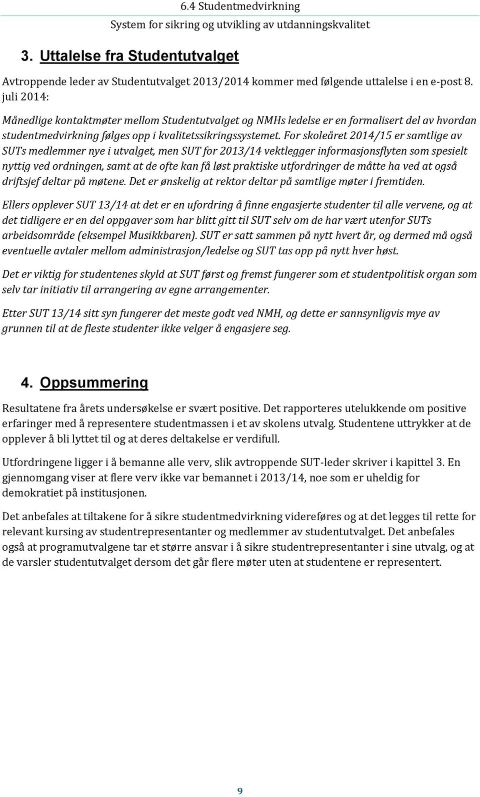 For skoleåret 2014/15 er samtlige av SUTs medlemmer nye i utvalget, men SUT for 2013/14 vektlegger informasjonsflyten som spesielt nyttig ved ordningen, samt at de ofte kan få løst praktiske