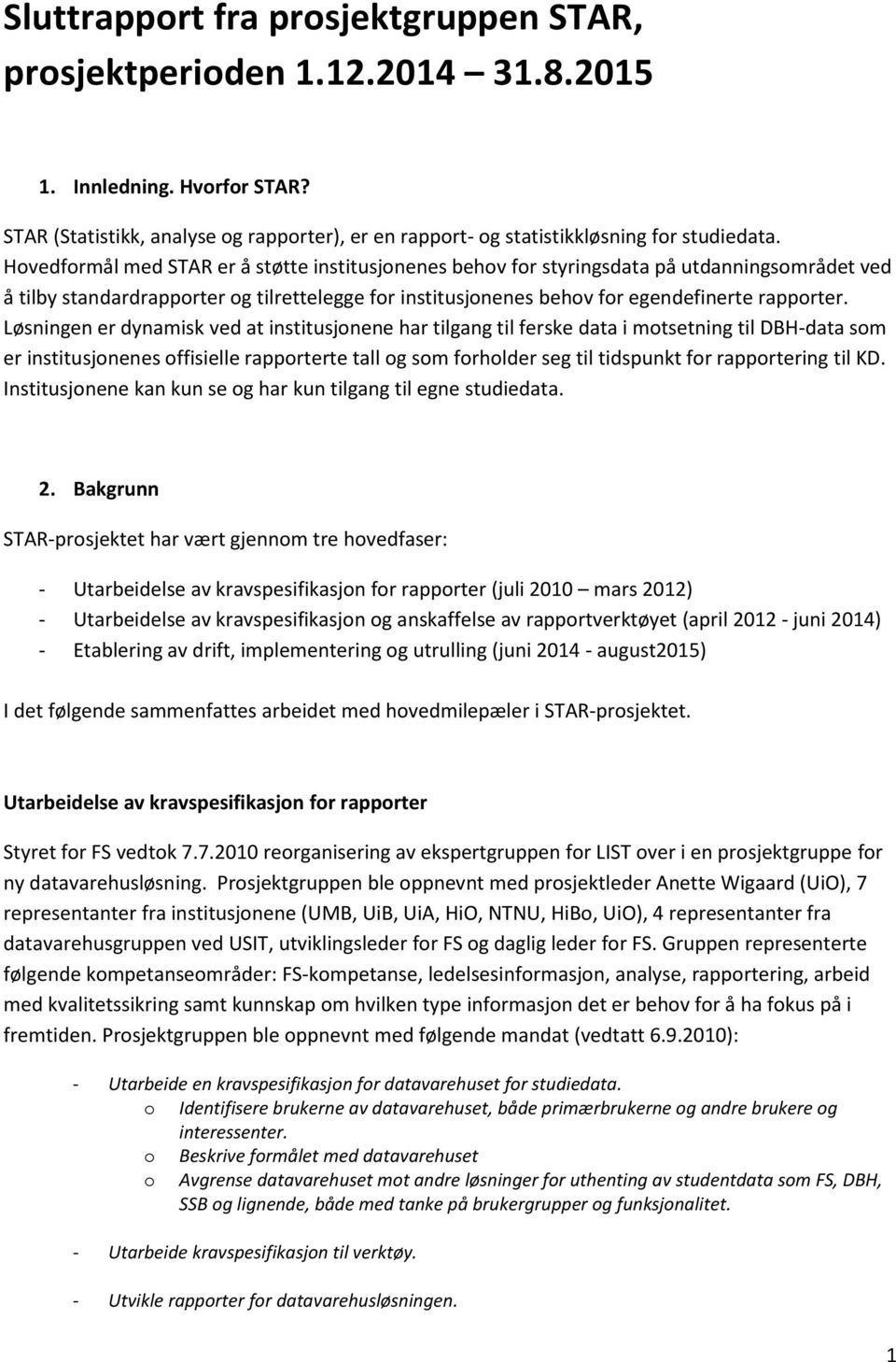 Løsningen er dynamisk ved at institusjonene har tilgang til ferske data i motsetning til DBH-data som er institusjonenes offisielle rapporterte tall og som forholder seg til tidspunkt for