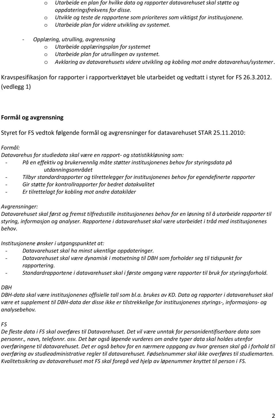 o Avklaring av datavarehusets videre utvikling og kobling mot andre datavarehus/systemer. Kravspesifikasjon for rapporter i rapportverktøyet ble utarbeidet og vedtatt i styret for FS 26.3.2012.