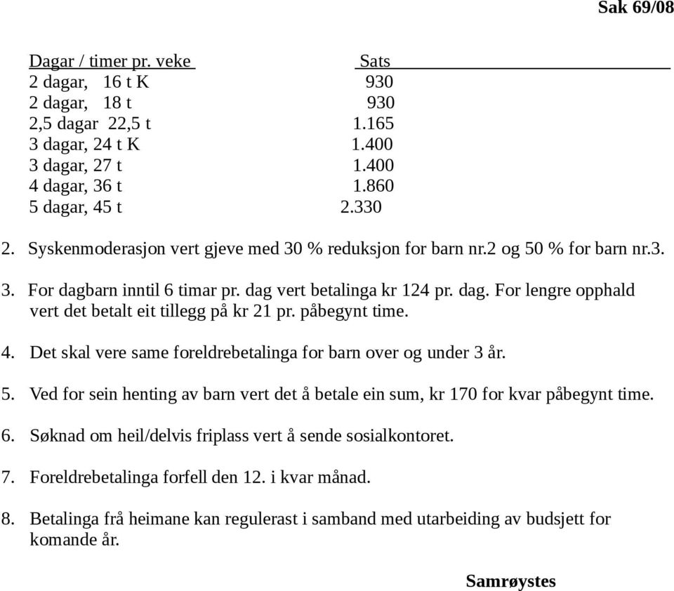 påbegynt time. 4. Det skal vere same foreldrebetalinga for barn over og under 3 år. 5. Ved for sein henting av barn vert det å betale ein sum, kr 170 for kvar påbegynt time. 6.