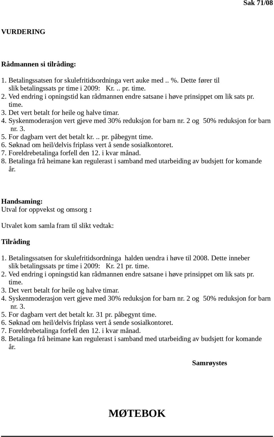 Syskenmoderasjon vert gjeve med 30% reduksjon for barn nr. 2 og 50% reduksjon for barn nr. 3. 5. For dagbarn vert det betalt kr... pr. påbegynt time. 6.