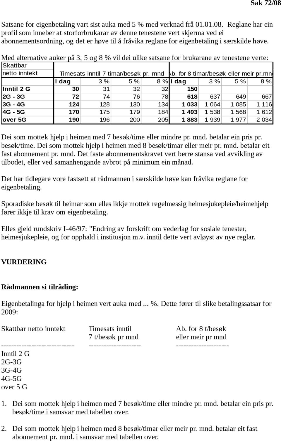 mnd i dag 3 % 5 % 8 % i dag 3 % 5 % 8 % Inntil 2 G 30 31 32 32 150 2G - 3G 72 74 76 78 618 637 649 667 3G - 4G 124 128 130 134 1 033 1 064 1 085 1 116 4G - 5G 170 175 179 184 1 493 1 538 1 568 1 612