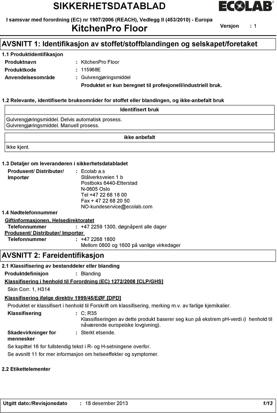 Delvis automatisk prosess. Gulvrengjøringsmiddel. Manuell prosess. Ikke kjent. Identifisert bruk ikke anbefalt 1.3 Detaljer om leverandøren i sikkerhetsdatabladet Produsent/ Distributør/ Importør 1.