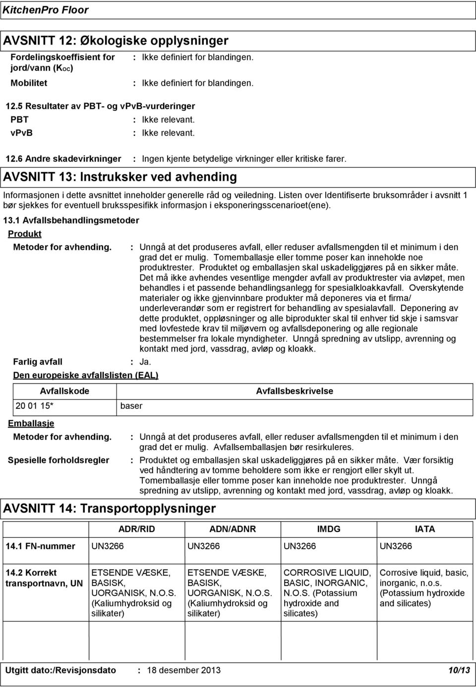 Listen over Identifiserte bruksområder i avsnitt 1 bør sjekkes for eventuell bruksspesifikk informasjon i eksponeringsscenarioet(ene). 13.1 Avfallsbehandlingsmetoder Produkt Metoder for avhending.