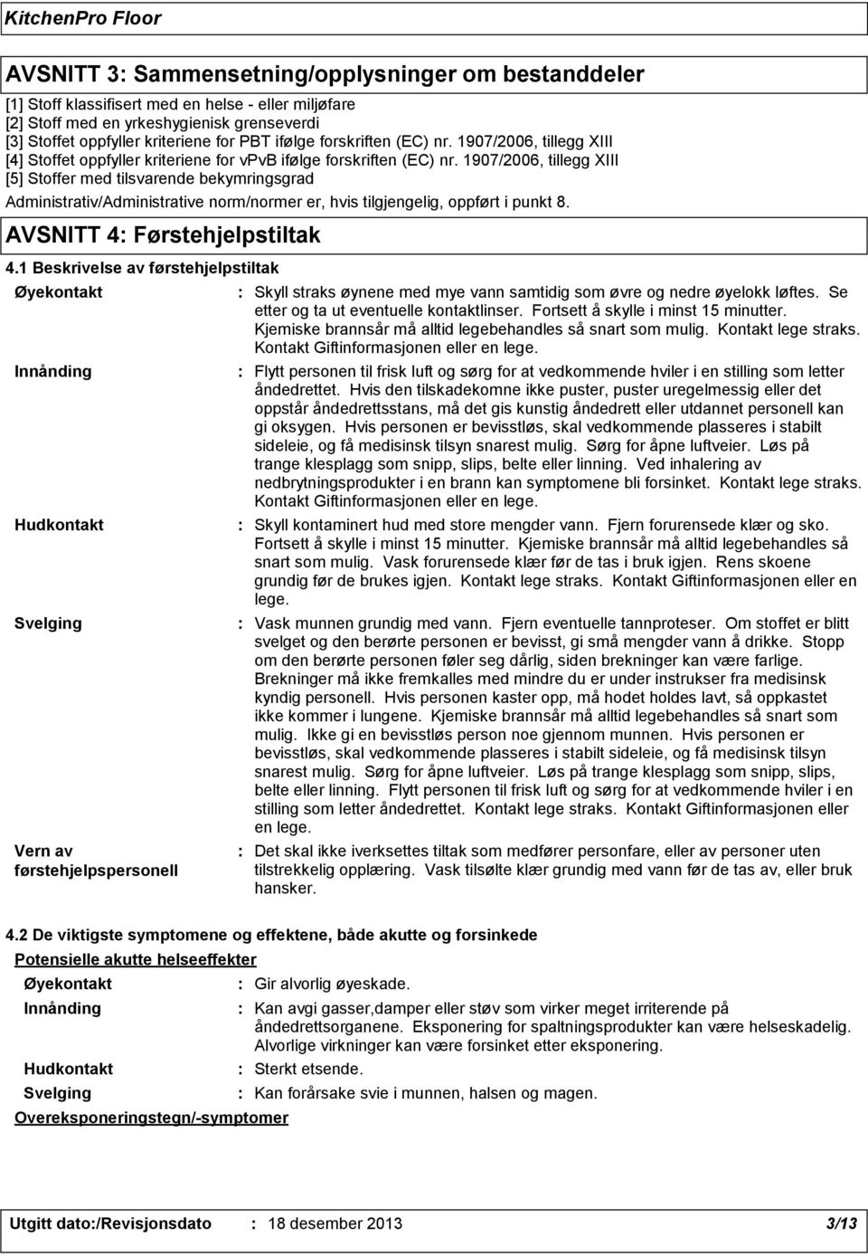 1907/2006, tillegg XIII [5] Stoffer med tilsvarende bekymringsgrad Administrativ/Administrative norm/normer er, hvis tilgjengelig, oppført i punkt 8. AVSNITT 4 Førstehjelpstiltak 4.