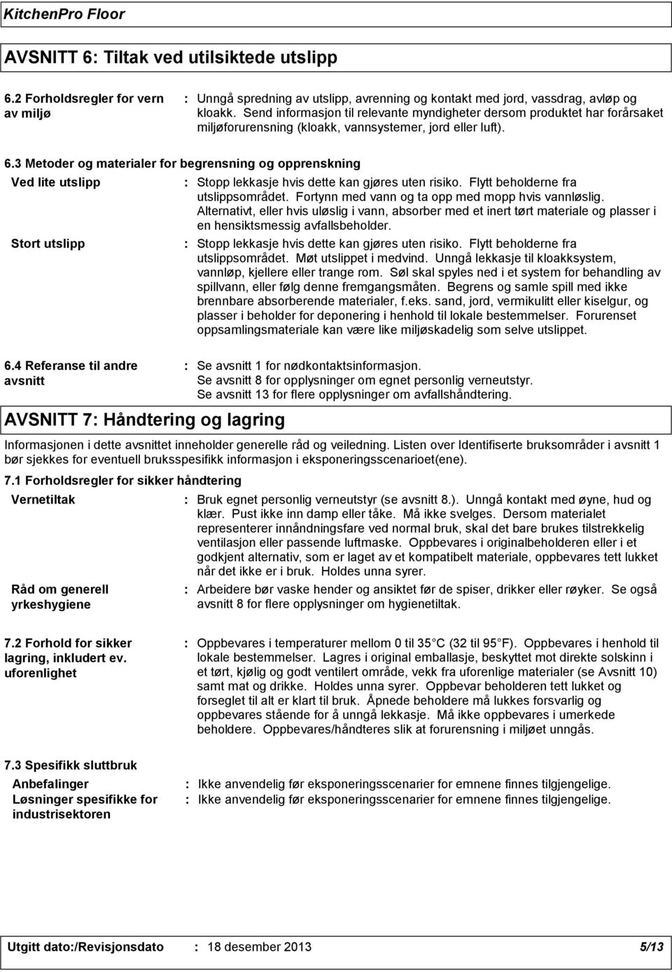 3 Metoder og materialer for begrensning og opprenskning Ved lite utslipp Stort utslipp 6.4 Referanse til andre avsnitt AVSNITT 7 Håndtering og lagring Stopp lekkasje hvis dette kan gjøres uten risiko.