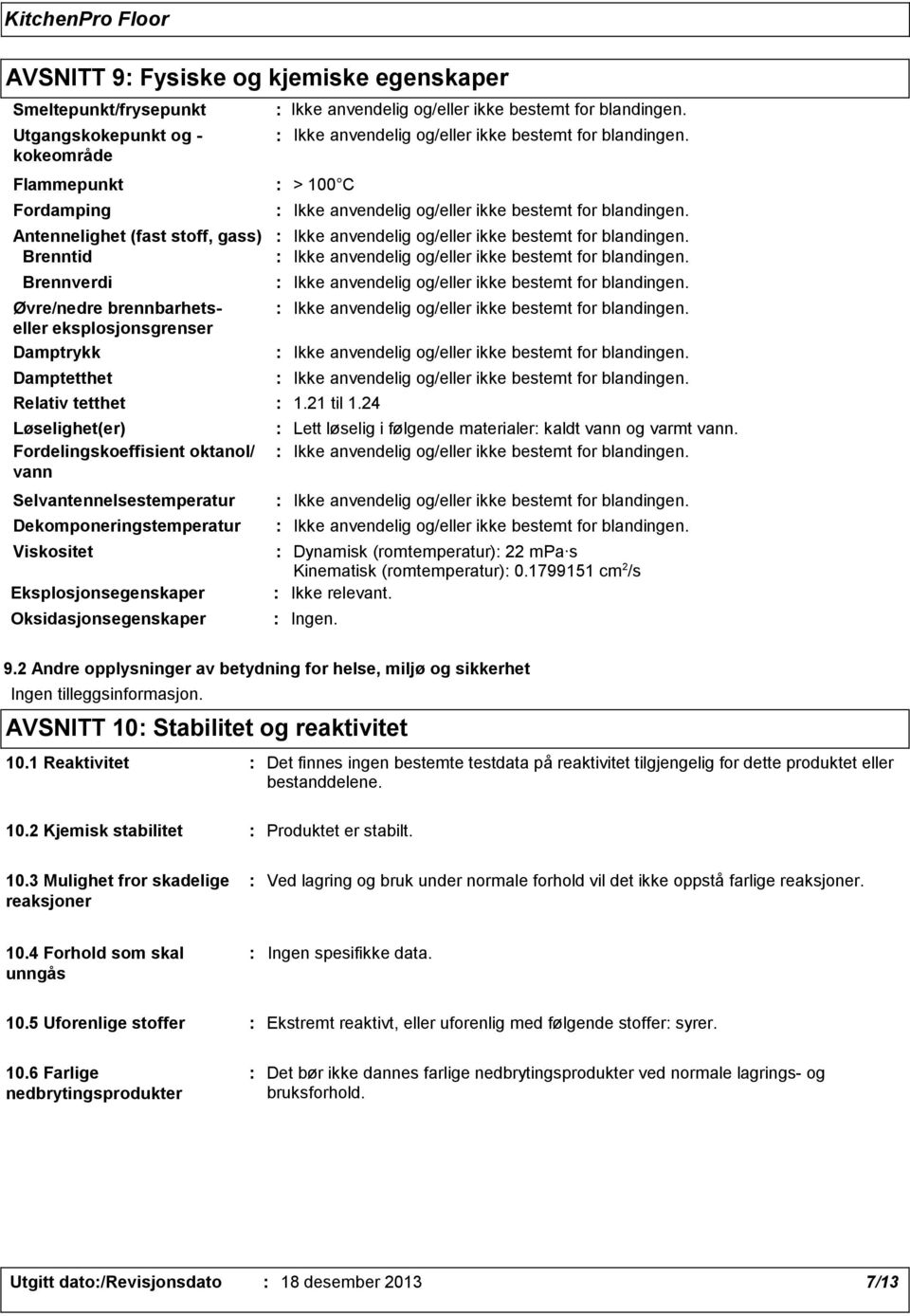 Dekomponeringstemperatur Oksidasjonsegenskaper 1.21 til 1.24 Lett løselig i følgende materialer kaldt vann og varmt vann. Dynamisk (romtemperatur) 22 mpa s Kinematisk (romtemperatur) 0.