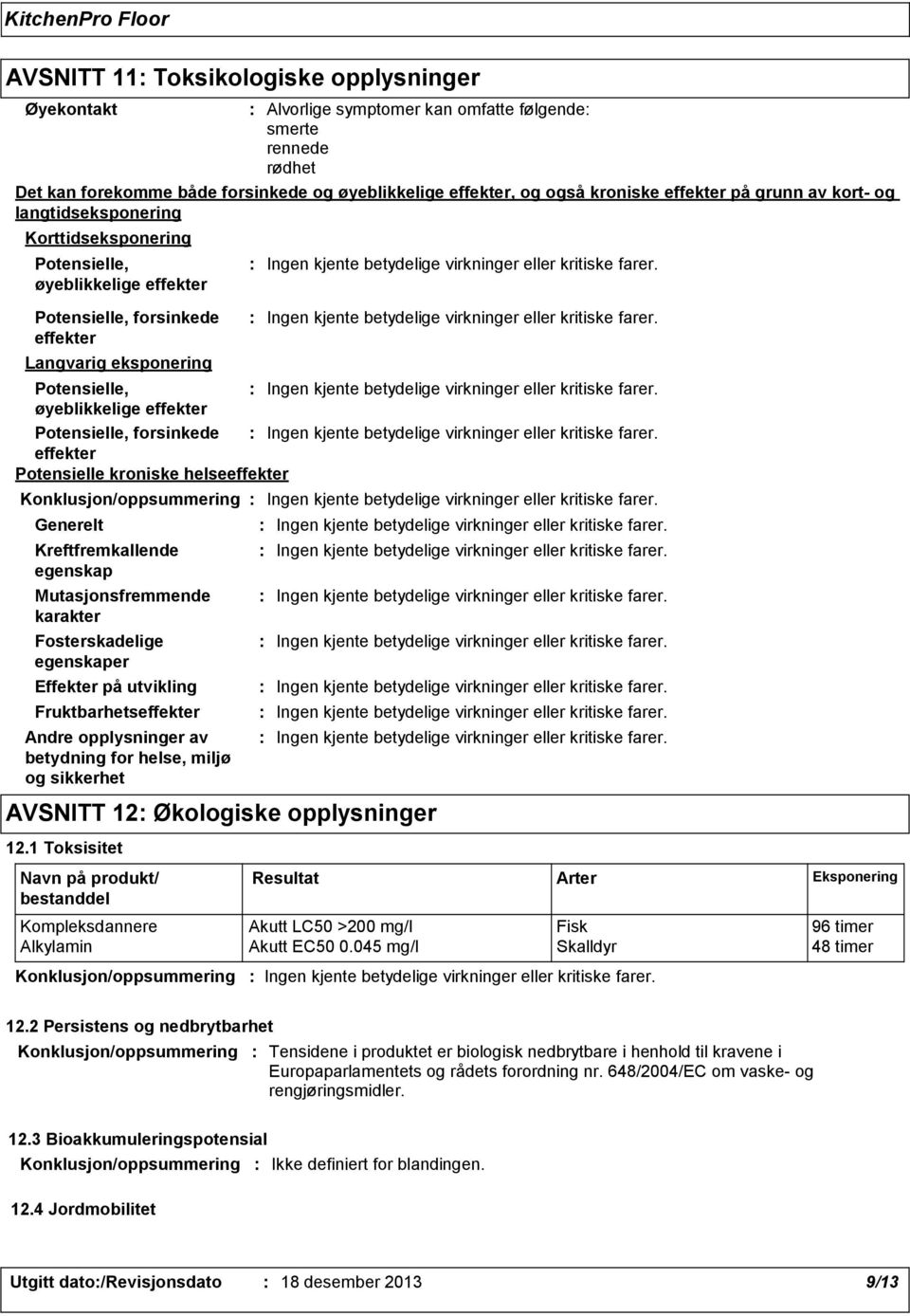 øyeblikkelige effekter, og også kroniske effekter på grunn av kort- og langtidseksponering Korttidseksponering Potensielle, øyeblikkelige effekter Potensielle, forsinkede effekter Langvarig