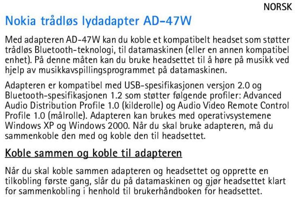 0 og Bluetooth-spesifikasjonen 1.2 som støtter følgende profiler: Advanced Audio Distribution Profile 1.0 (kilderolle) og Audio Video Remote Control Profile 1.0 (målrolle).