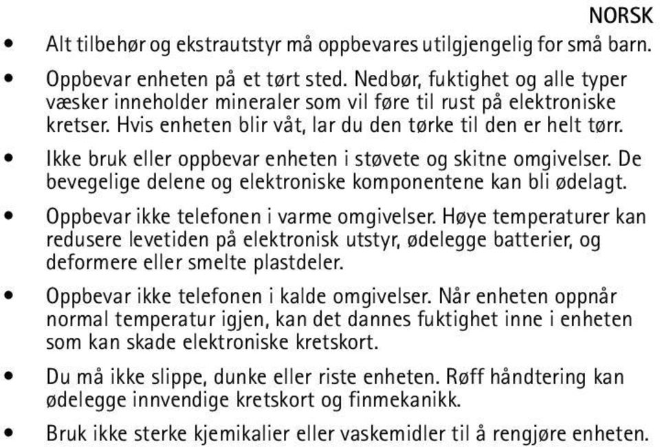 Ikke bruk eller oppbevar enheten i støvete og skitne omgivelser. De bevegelige delene og elektroniske komponentene kan bli ødelagt. Oppbevar ikke telefonen i varme omgivelser.