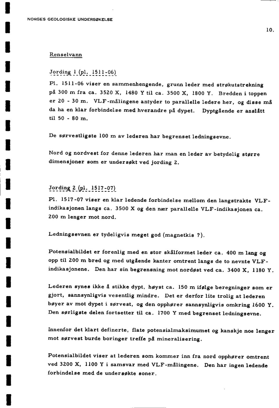 De sørvestligste 1 m av lederen har begrenset ledningsevne. ord og nordvest for denne lederen har man en leder av betydelig større dimensjoner som er undersøkt ved jording 2. Jordint (pl. 1517-7) Pl.