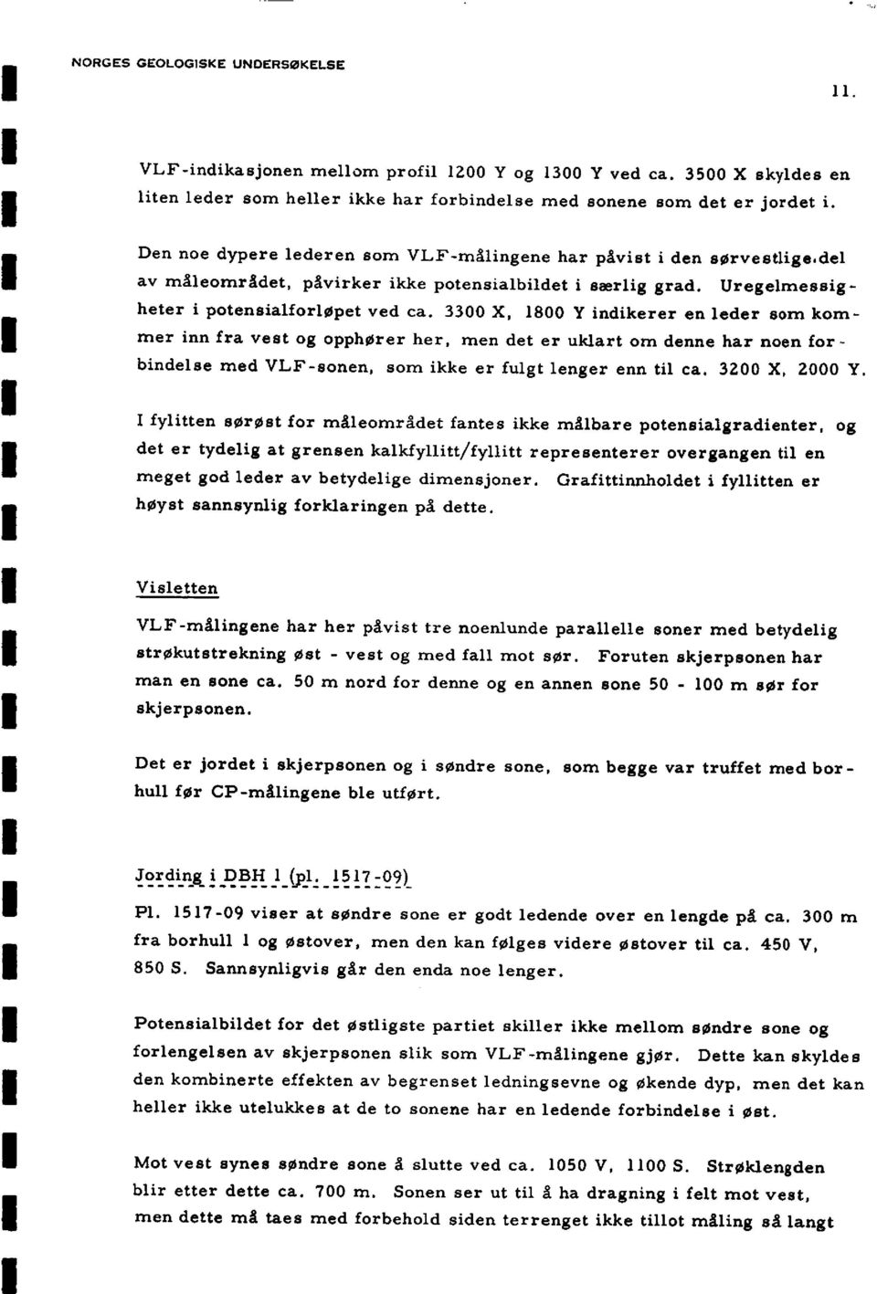 33 X, 18 Y indikerer en leder som kommer inn fra vest og opphører her, men det er uklart om denne har noen for - bindelse med VLF-sonen, som ikke er fulgt lenger enn til ca. 32 X, 2 Y.