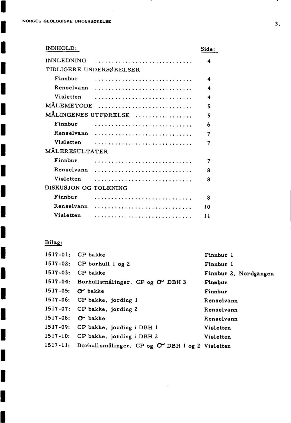 Renselvann 8 Vi sletten 8 DSKUSJO OG TOLKG Finnbur 8 Renselvann 1 Visletten 11 Bilag: 1517-1: CP bakke Finnbur 1 1517-2: CP borhull 1 og 2 Finnbur 1 1517-3: CP bakke Finnbur 2,