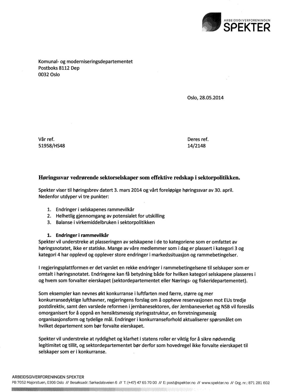 Nedenfor utdyper vi tre punkter: 1. Endringer i selskapenes rammevilkår 2. Helhetlig gjennomgang av potensialet for utskilling 3. Balanse i virkemiddelbruken i sektorpolitikken 1.