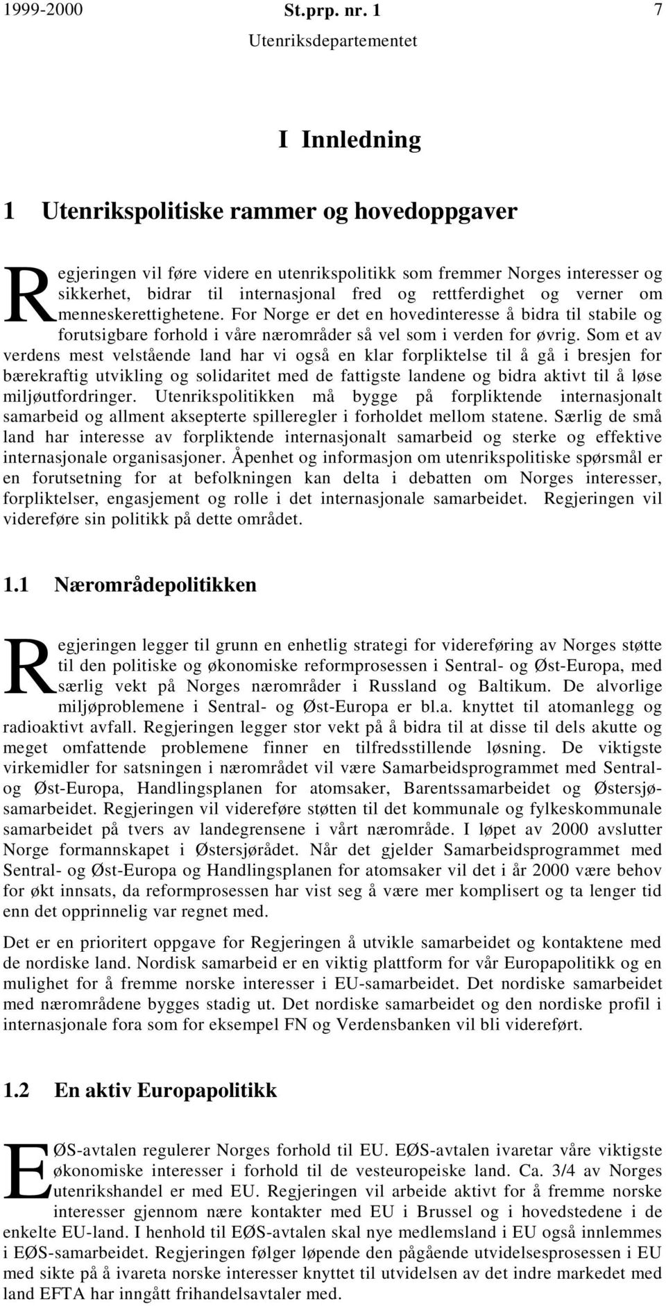 og verner om menneskerettighetene. For Norge er det en hovedinteresse å bidra til stabile og forutsigbare forhold i våre nærområder så vel som i verden for øvrig.