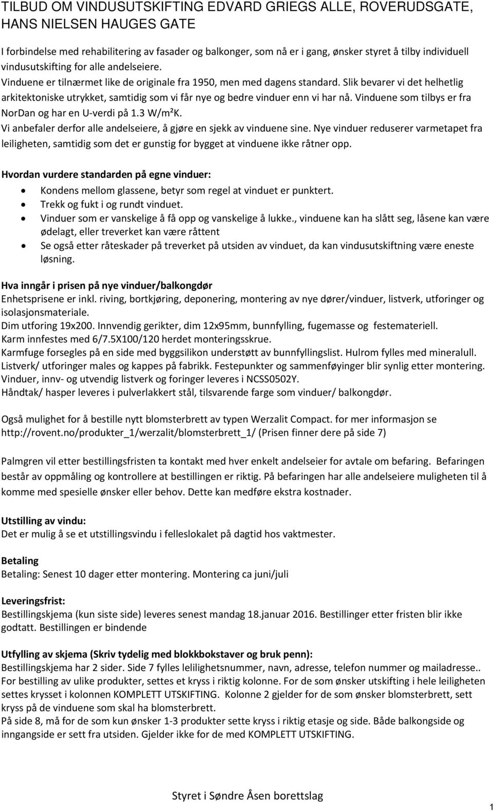 Slik bevarer vi det helhetlig arkitektoniske utrykket, samtidig som vi får nye og bedre vinduer enn vi har nå. Vinduene som tilbys er fra NorDan og har en U verdi på 1.3 W/m²K.