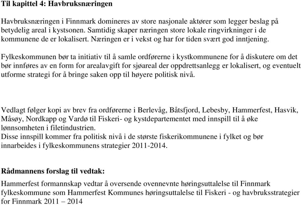 Fylkeskommunen bør ta initiativ til å samle ordførerne i kystkommunene for å diskutere om det bør innføres av en form for arealavgift for sjøareal der oppdrettsanlegg er lokalisert, og eventuelt