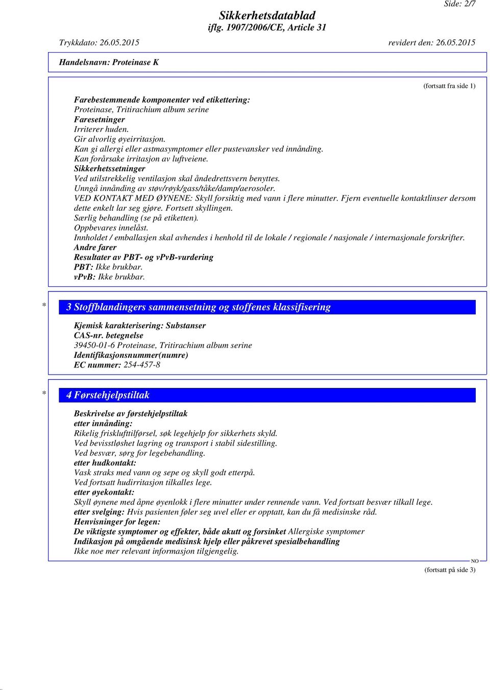 Unngå innånding av støv/røyk/gass/tåke/damp/aerosoler. VED KONTAKT MED ØYNENE: Skyll forsiktig med vann i flere minutter. Fjern eventuelle kontaktlinser dersom dette enkelt lar seg gjøre.