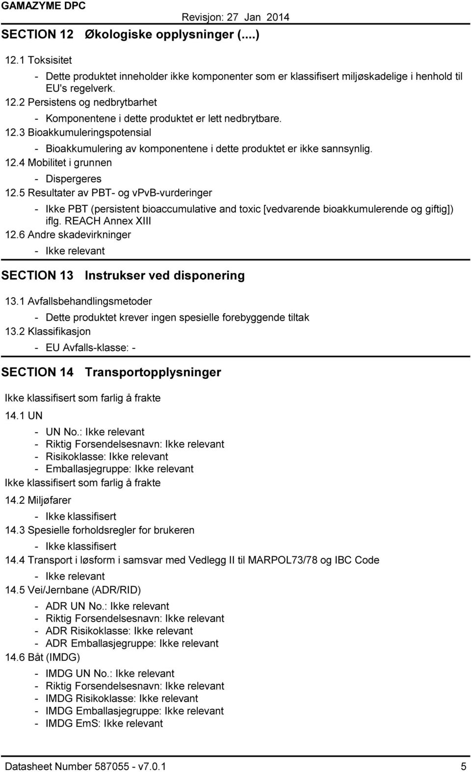 5 Resultater av PBT og vpvbvurderinger Ikke PBT (persistent bioaccumulative and toxic [vedvarende bioakkumulerende og giftig]) iflg. REACH Annex XIII 12.