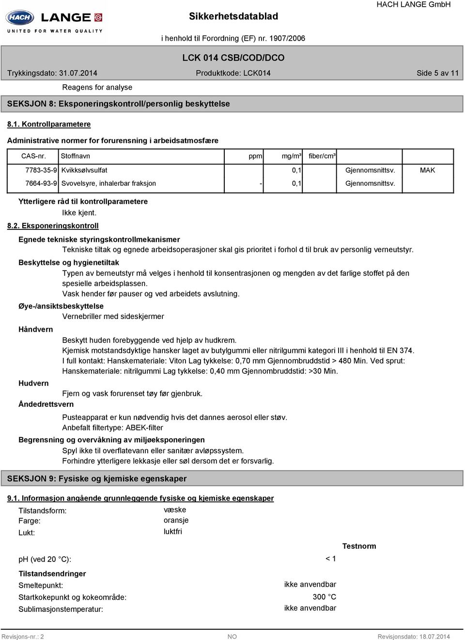 Eksponeringskontroll Egnede tekniske styringskontrollmekanismer Tekniske tiltak og egnede arbeidsoperasjoner skal gis prioritet i forhol d til bruk av personlig verneutstyr.