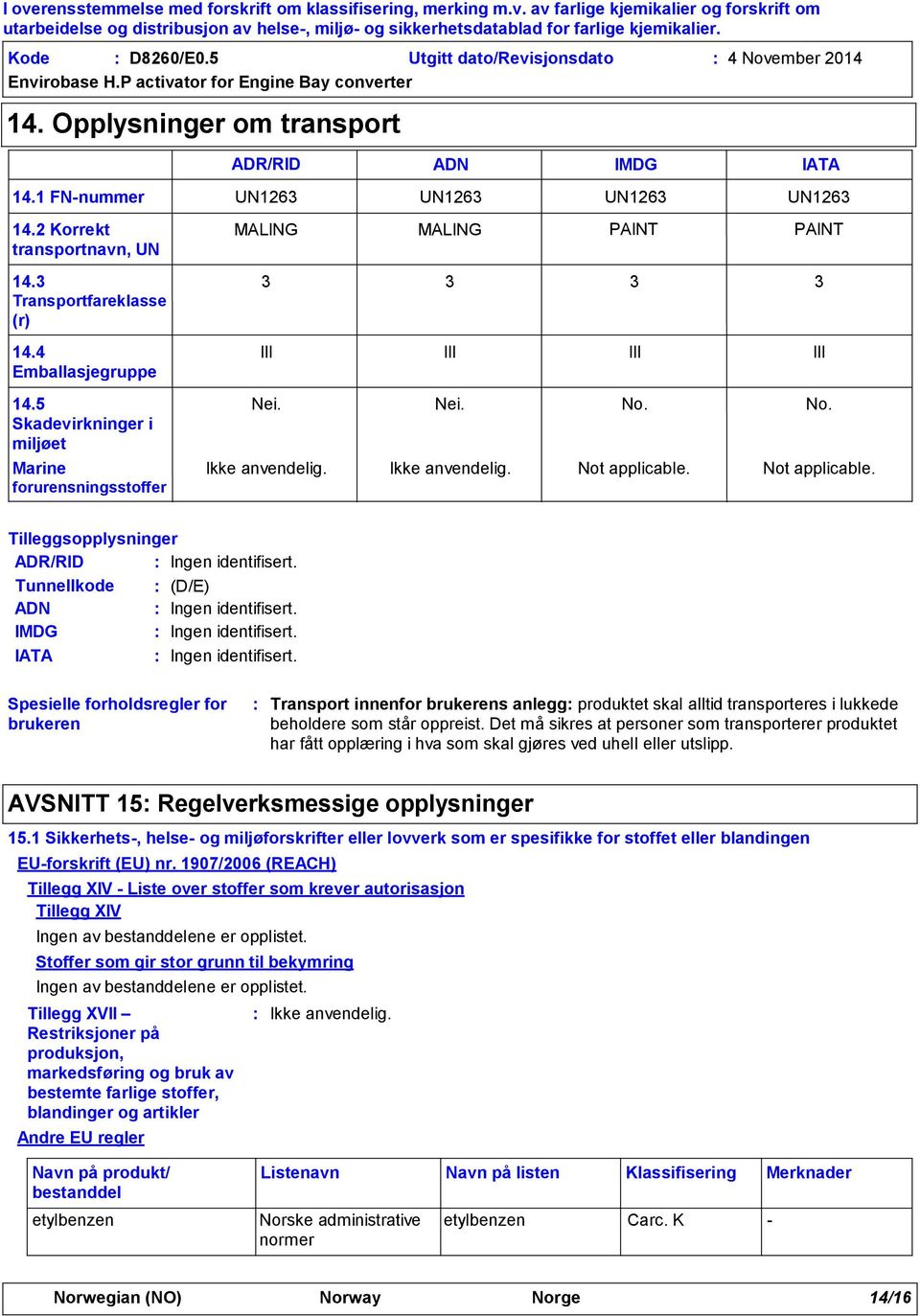 UN1263 PAINT 3 III No. Not applicable. Tilleggsopplysninger ADR/RID Ingen identifisert. Tunnellkode (D/E) ADN IMDG Ingen identifisert. Ingen identifisert. IATA Ingen identifisert.